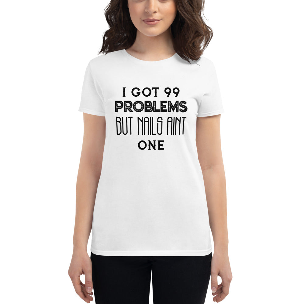 I got 99 Problems But Nails Aint One - Short Sleeve T-shirt