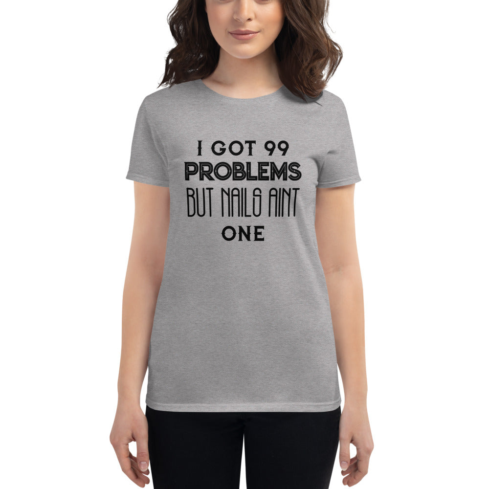 I got 99 Problems But Nails Aint One - Short Sleeve T-shirt